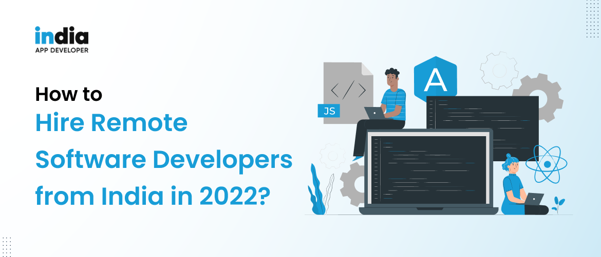 How to Hire Remote Software Developers from India in 2022?
