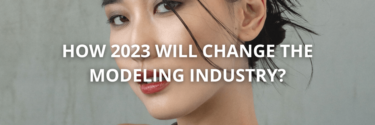 How 2023 will change the modeling industry?