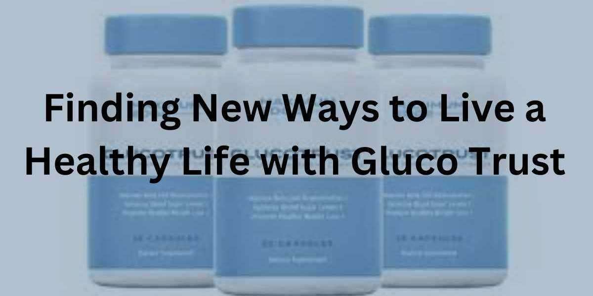 Finding New Ways to Live a Healthy Life with Gluco Trust