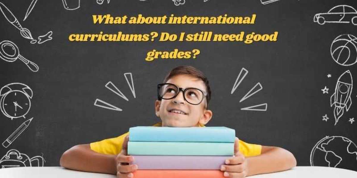 What about international curriculums? Do I still need good grades?