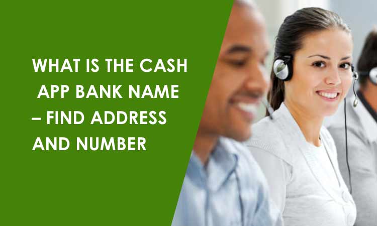 What is the Cash app Bank Name – Find Address and Number