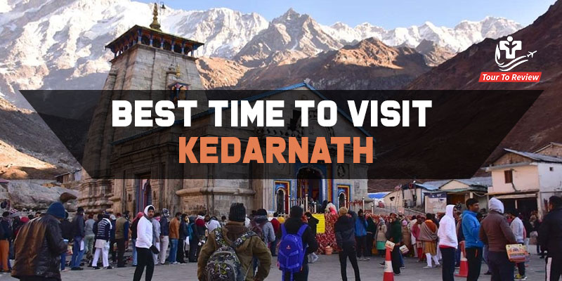 When is The Best Time To Visit Kedarnath?