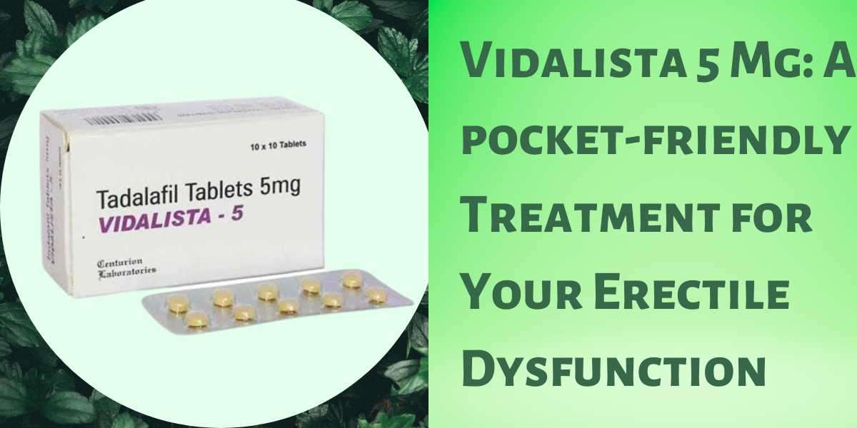 Vidalista 5 Mg: A pocket-friendly Treatment for Your Erectile Dysfunction