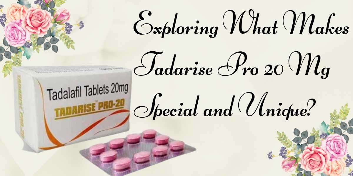 Exploring What Makes Tadarise Pro 20 Mg Special and Unique?