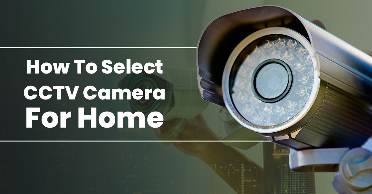 How To Select CCTV Camera For Home