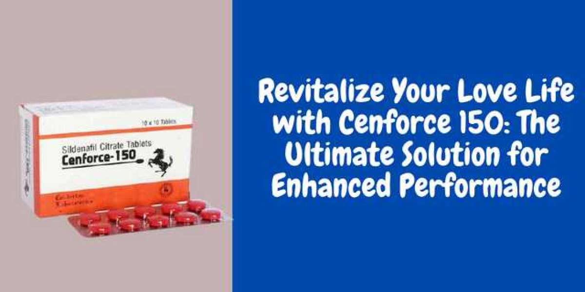Revitalize Your Love Life with Cenforce 150: The Ultimate Solution for Enhanced Performance