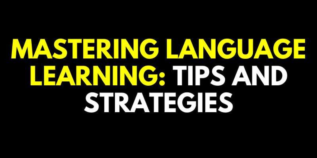 Mastering Language Learning: Tips And Strategies