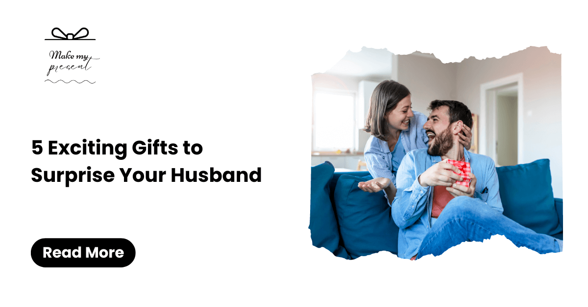 5 Exciting Gifts to Surprise Your Husband - Make My Present