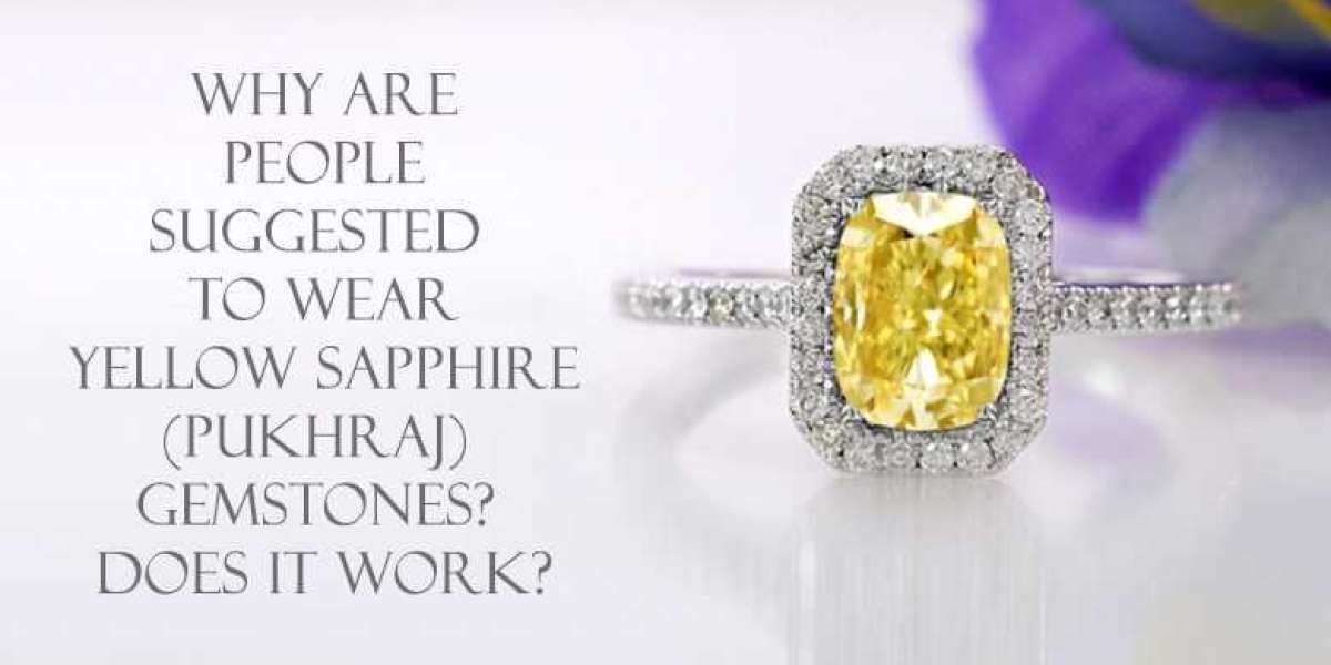 WHY ARE PEOPLE SUGGESTED TO WEAR YELLOW SAPPHIRE (PUKHRAJ) GEMSTONES? DOES IT WORK?