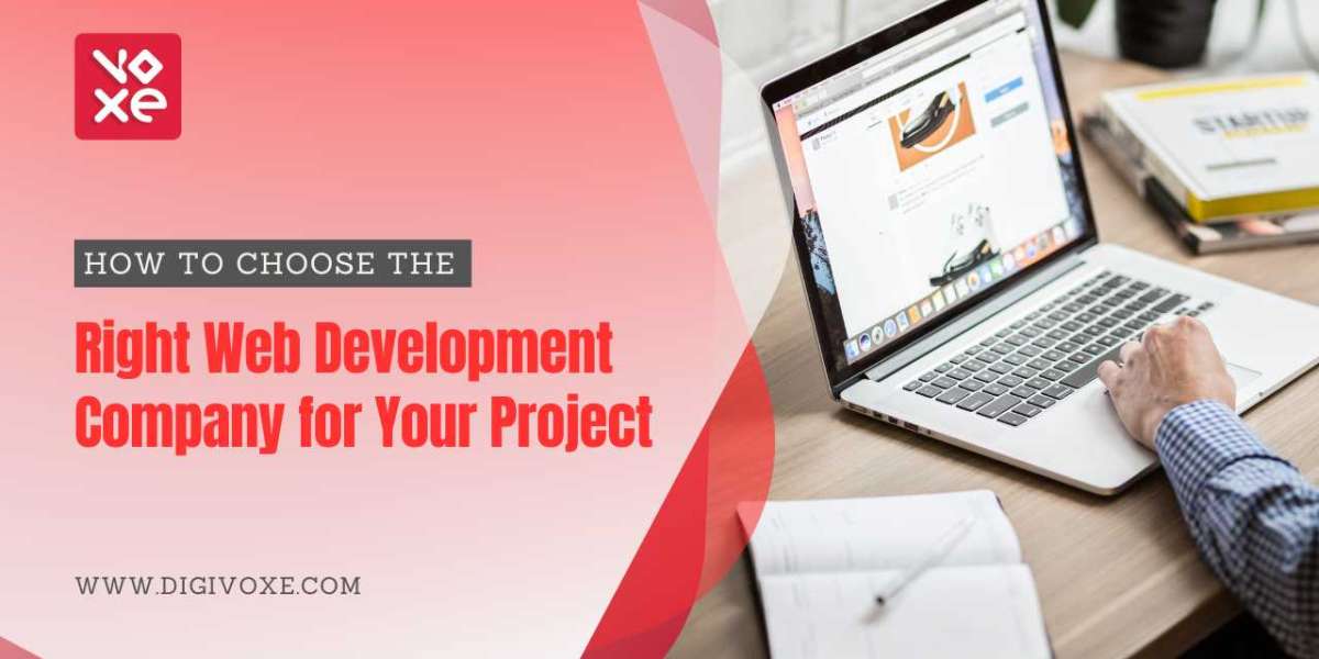 How to Choose the Right Web Development Company for Your Project