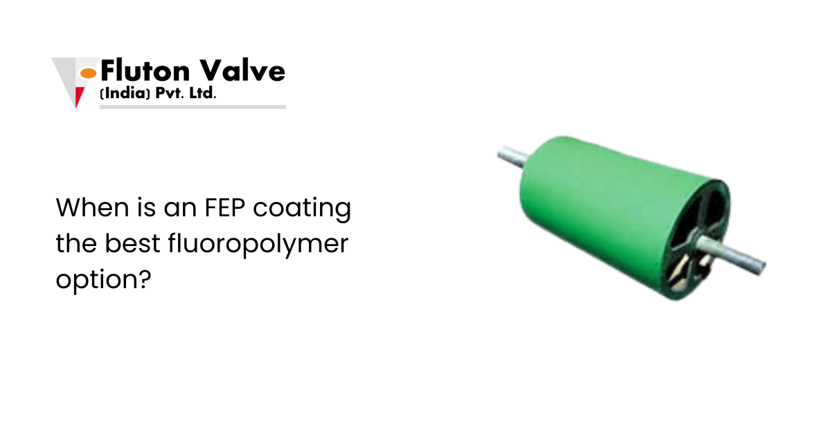 When is an FEP coating the best fluoropolymer option?