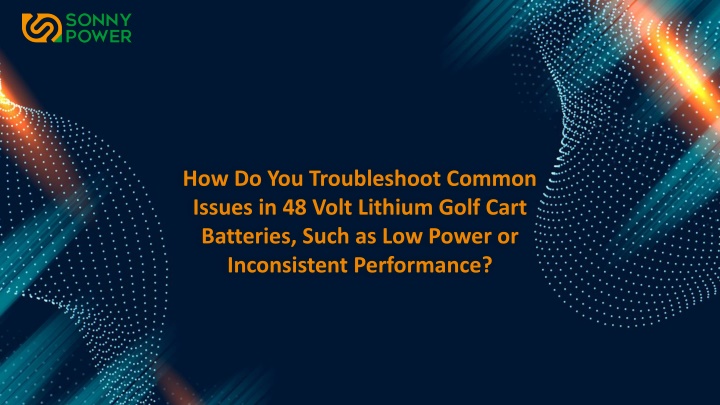 PPT - How Do You Troubleshoot Common Issues in 48 Volt Lithium Golf Cart Batteries, Su PowerPoint Presentation - ID:12155551