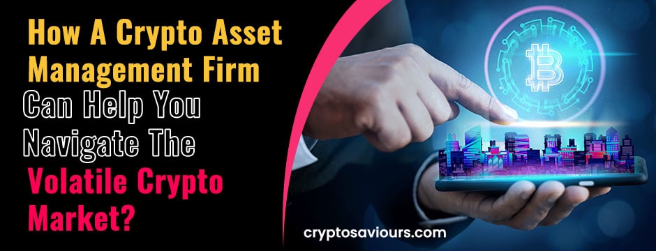 How A Crypto Asset Management Firm Can Help You