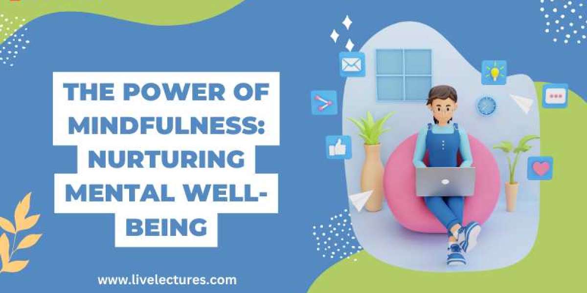 The Power of Mindfulness: Nurturing Mental Well-Being