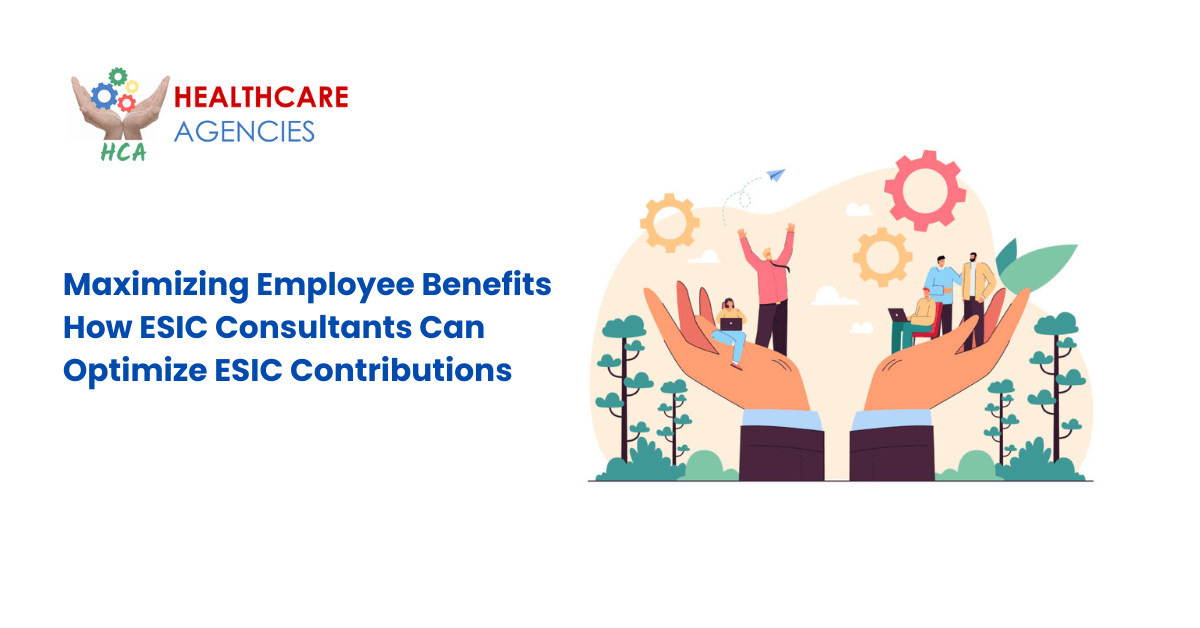 Maximizing Employee Benefits: How ESIC Consultants Can Optimize ESIC Contributions