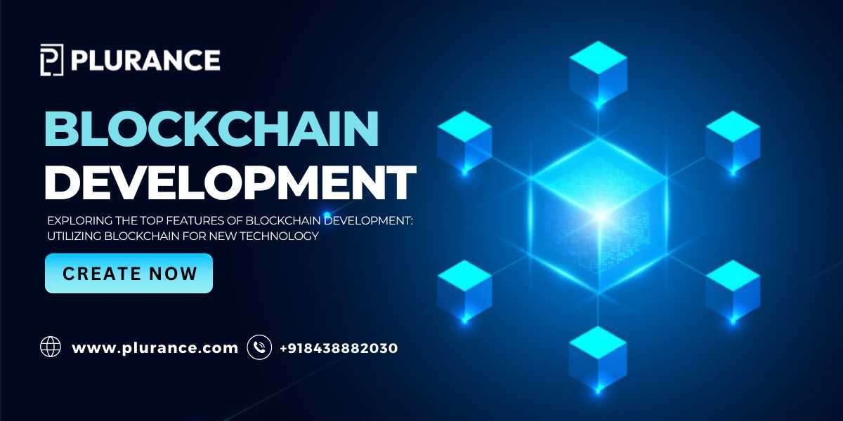 Exploring the Top Features of Blockchain Development: Utilizing Blockchain for New technology
