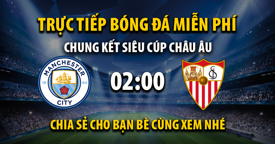 Trực tiếp Manchester City vs Sevilla full lúc 02:00, ngày 17/08 - Saigon TV