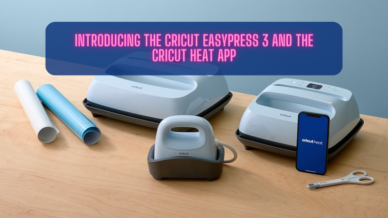 Introducing the Cricut EasyPress 3 and the Cricut Heat App