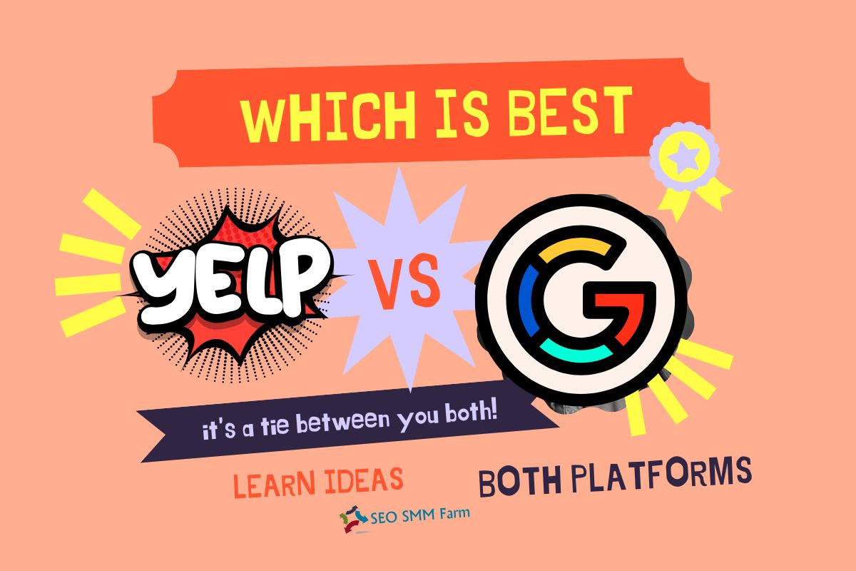 Yelp Vs Google Reviews: Which Is The Best For Customer Reviews - SEO SMM Farm