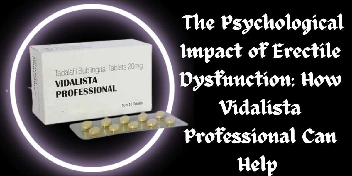 The Psychological Impact of Erectile Dysfunction: How Vidalista Professional Can Help