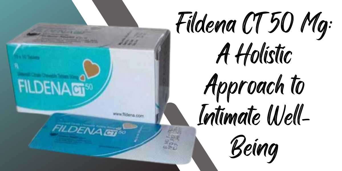 Fildena CT 50 Mg: A Holistic Approach to Intimate Well-Being