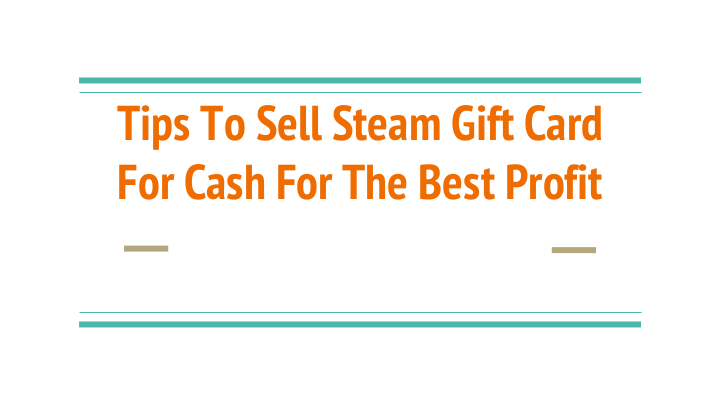 Tips To Sell Steam Gift Card For Cash For The Best Profit