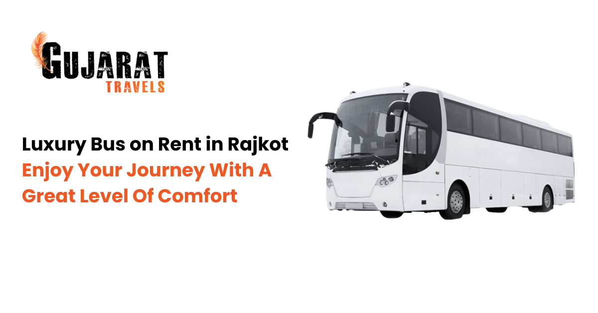 Luxury Bus on Rent in Rajkot – Enjoy Your Journey With A Great Level Of Comfort