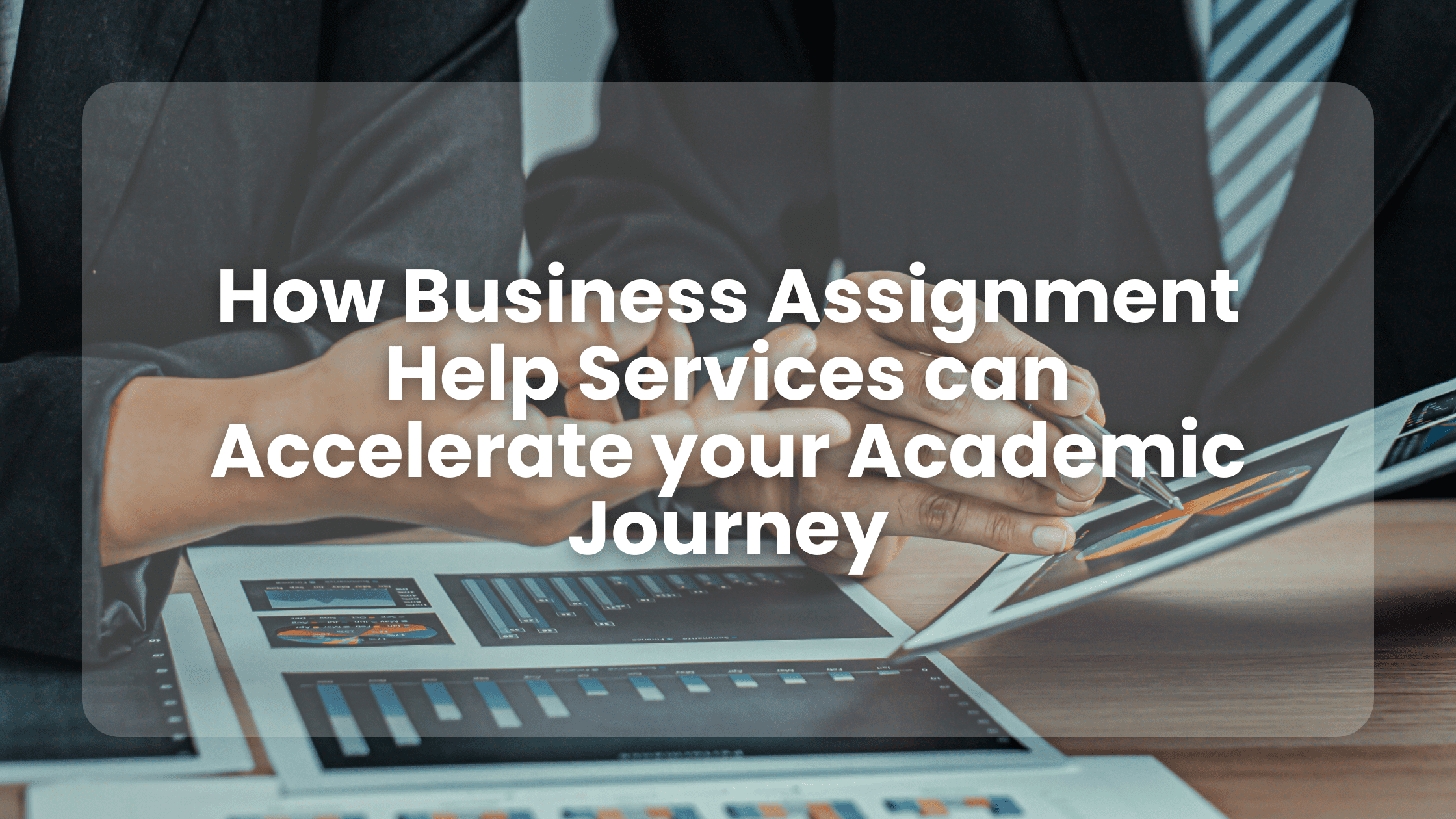 How Business Assignment Help Services can Accelerate your Academic Journey - Bloglabcity.com