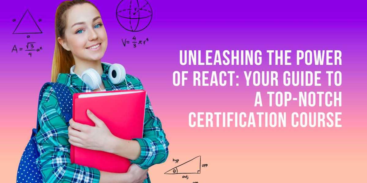 Unleashing the Power of React: Your Guide to a Top-Notch Certification Course
