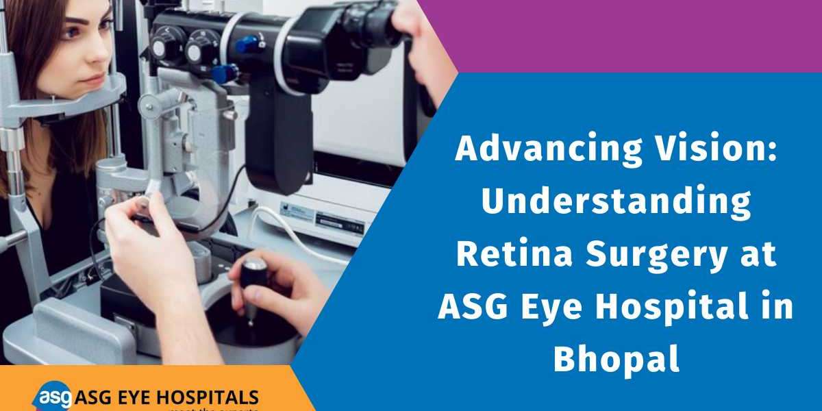 Advancing Vision: Understanding Retina Surgery at ASG Eye Hospital in Bhopal