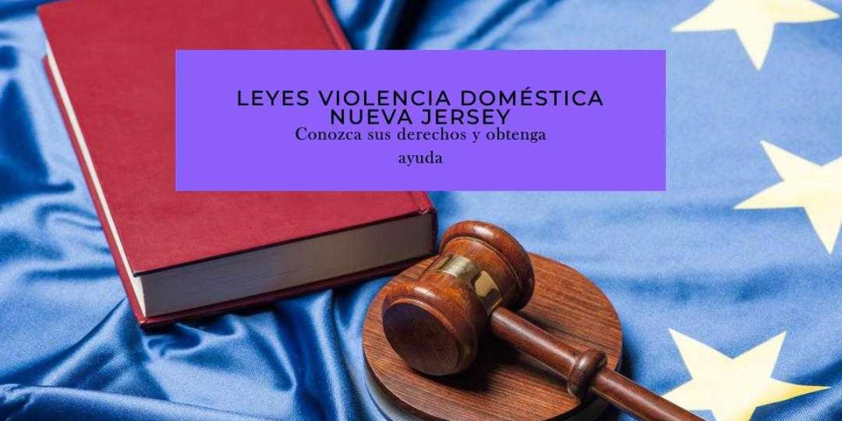 Protección y Prevención: Leyes de Violencia Doméstica en Nueva Jersey