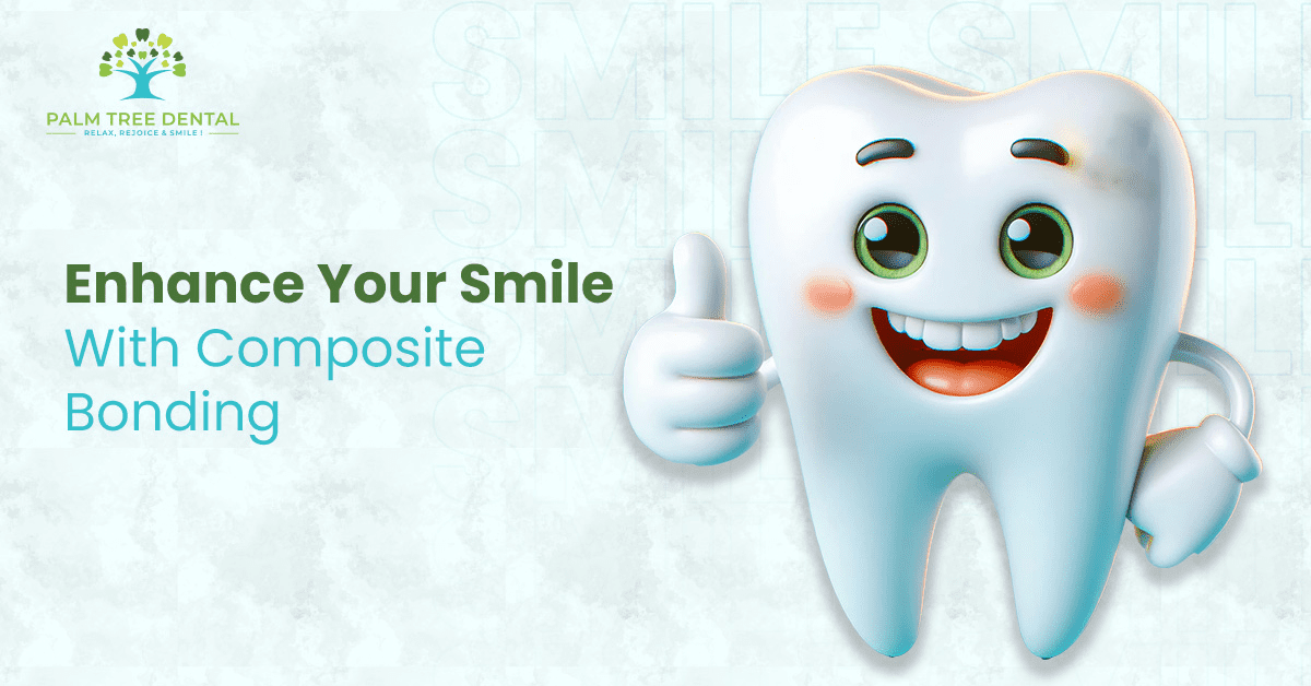 Enhance Your Smile With Composite Bonding | Palm Tree Dental