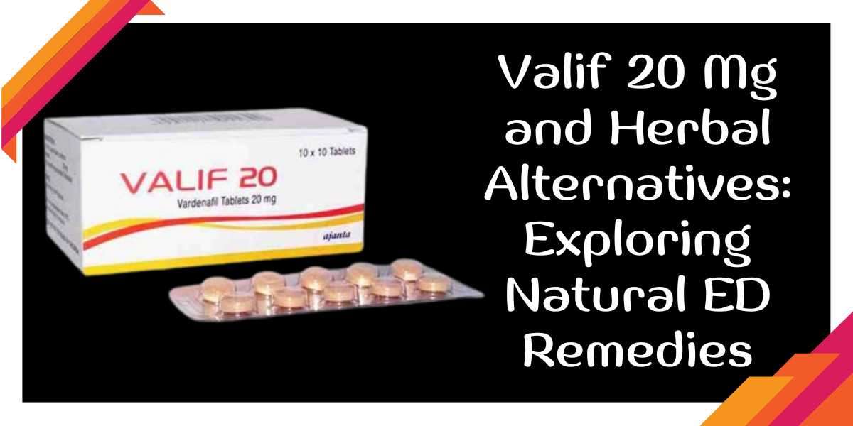 Valif 20 Mg and Herbal Alternatives: Exploring Natural ED Remedies