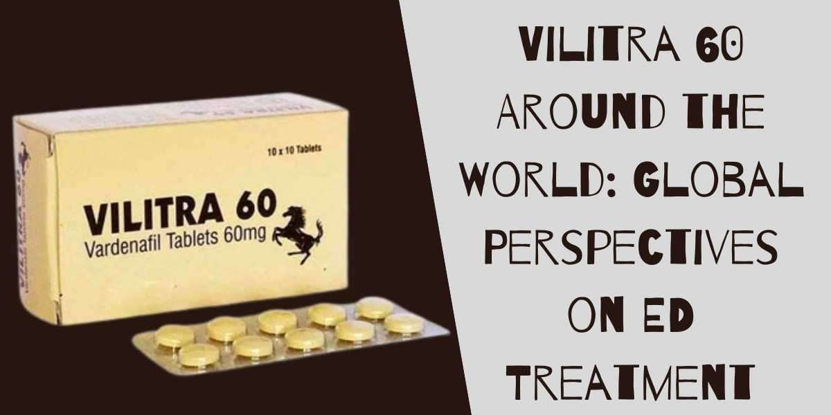 Vilitra 60 Around the World: Global Perspectives on ED Treatment