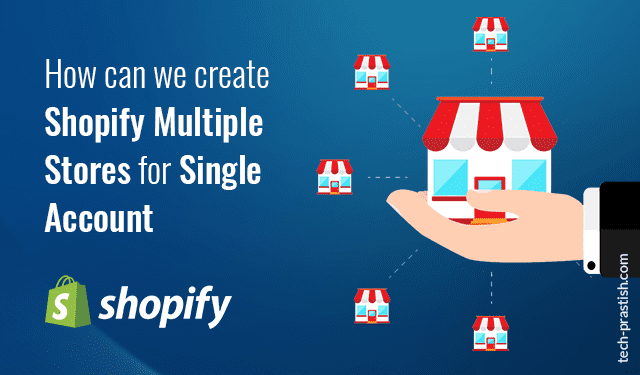 Creating Multiple Shopify Stores Using Single Account - Tech Prastish